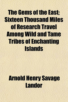 Book cover for The Gems of the East; Sixteen Thousand Miles of Research Travel Among Wild and Tame Tribes of Enchanting Islands