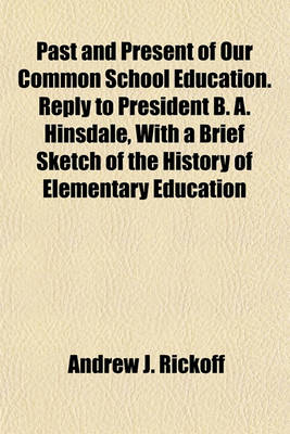 Book cover for Past and Present of Our Common School Education. Reply to President B. A. Hinsdale, with a Brief Sketch of the History of Elementary Education