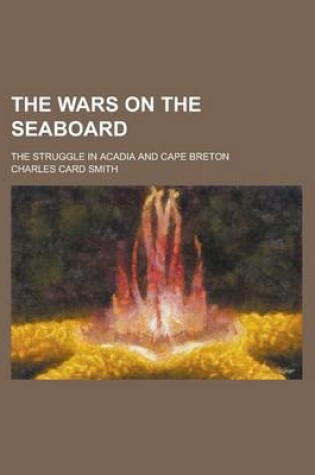 Cover of The Wars on the Seaboard; The Struggle in Acadia and Cape Breton