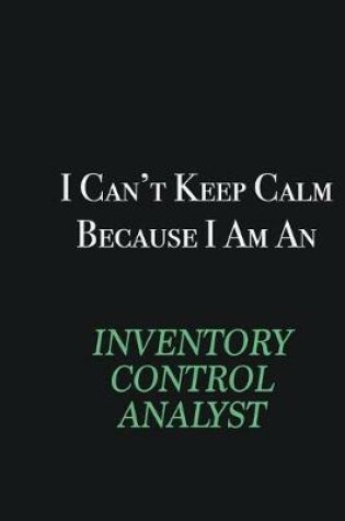 Cover of I cant Keep Calm because I am an Inventory Control Analyst