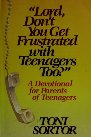 Cover of Lord, Don't You Get Frustrated with Teenagers Too?