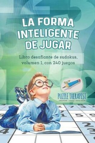 Cover of La forma inteligente de jugar Libro desafiante de sudokus, volumen 1, con 240 juegos