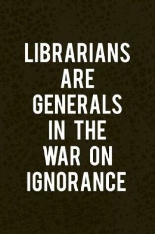 Cover of Librarians Are Generals In the War On Ignorance