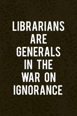Book cover for Librarians Are Generals In the War On Ignorance