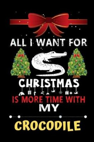 Cover of All I want for Christmas is more time with my Crocodile