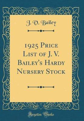 Cover of 1925 Price List of J. V. Bailey's Hardy Nursery Stock (Classic Reprint)