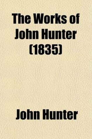 Cover of The Works of John Hunter Volume 2; With Notes