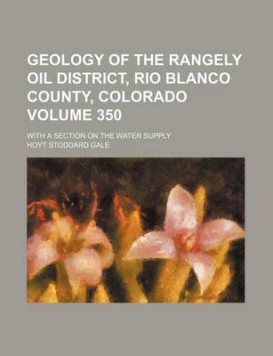 Book cover for Geology of the Rangely Oil District, Rio Blanco County, Colorado Volume 350; With a Section on the Water Supply