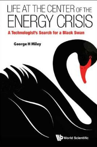 Cover of Life At The Center Of The Energy Crisis: A Technologist's Search For A Black Swan