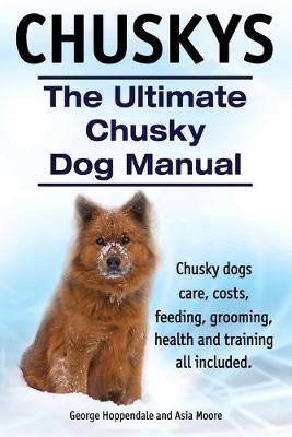Book cover for Chuskys. The Ultimate Chusky Dog Manual. Chusky dogs care, costs, feeding, grooming, health and training all included.