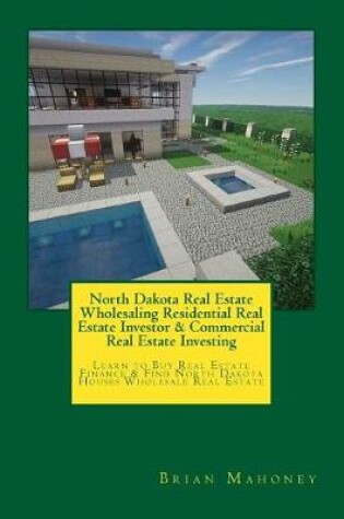 Cover of North Dakota Real Estate Wholesaling Residential Real Estate Investor & Commercial Real Estate Investing