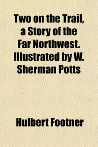 Cover of Two on the Trail, a Story of the Far Northwest. Illustrated by W. Sherman Potts