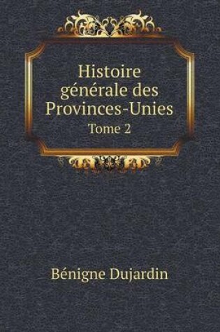 Cover of Histoire générale des Provinces-Unies Tome 2