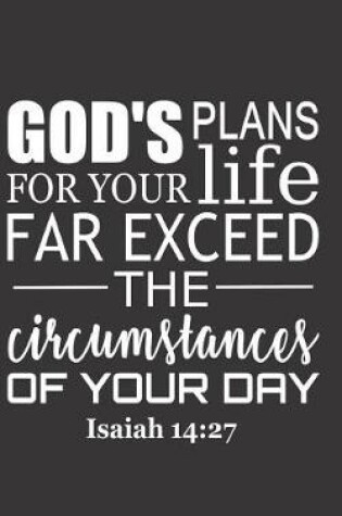 Cover of God's Plans for Your Life Far Exceed the Circumstances of Your Day Isaiah 14