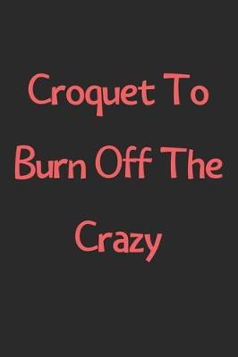 Book cover for Croquet To Burn Off The Crazy