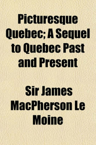 Cover of Picturesque Quebec; A Sequel to Quebec Past and Present