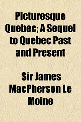 Book cover for Picturesque Quebec; A Sequel to Quebec Past and Present