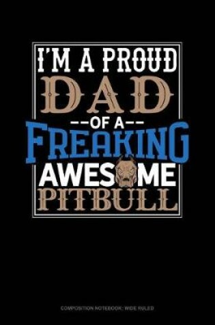 Cover of I Am a Proud Dad of a Freaking Awesome Pitbull