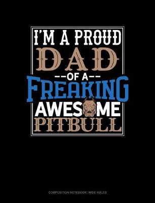 Cover of I Am a Proud Dad of a Freaking Awesome Pitbull