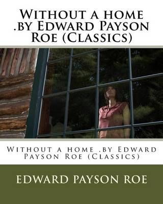 Book cover for Without a home .by Edward Payson Roe (Classics)