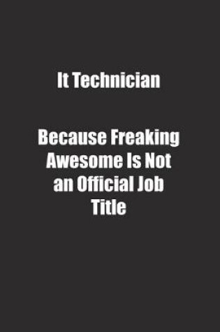 Cover of It Technician Because Freaking Awesome Is Not an Official Job Title.