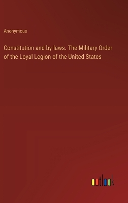 Book cover for Constitution and by-laws. The Military Order of the Loyal Legion of the United States