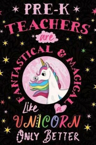 Cover of Pre-K Teachers Are Fantastical & Magical Like a Unicorn Only Better