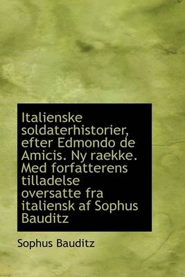 Book cover for Italienske Soldaterhistorier, Efter Edmondo de Amicis. NY Raekke. Med Forfatterens Tilladelse Oversa