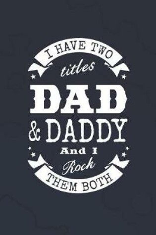 Cover of I Have Two Titles Dad & Daddy And I Rock Them Both