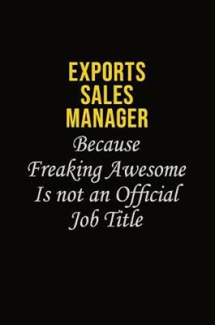 Cover of Exports Sales Manager Because Freaking Awesome Is Not An Official Job Title