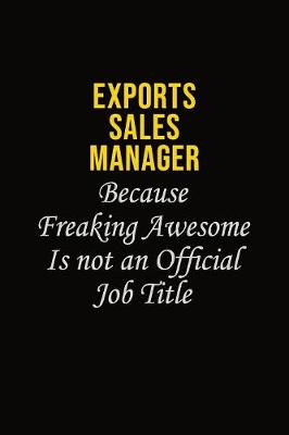 Book cover for Exports Sales Manager Because Freaking Awesome Is Not An Official Job Title