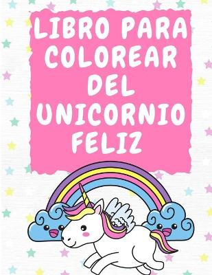 Book cover for Libro para colorear del unicornio feliz 3-5 años