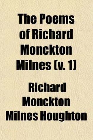 Cover of The Poems of Richard Monckton Milnes Volume 1; Poems of Many Years