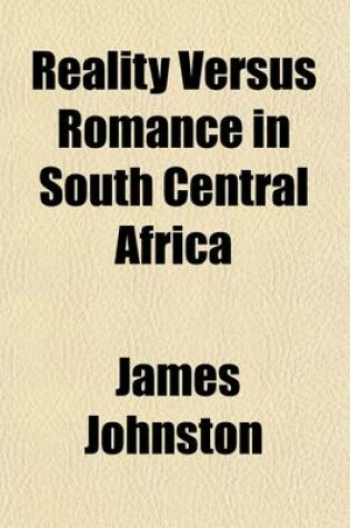 Cover of Reality Versus Romance in South Central Africa; An Account of a Journey Across the Continent from Benguella on the West, Through Bihe, Ganguella, Baro