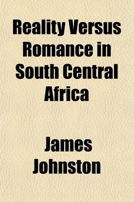 Book cover for Reality Versus Romance in South Central Africa; An Account of a Journey Across the Continent from Benguella on the West, Through Bihe, Ganguella, Baro