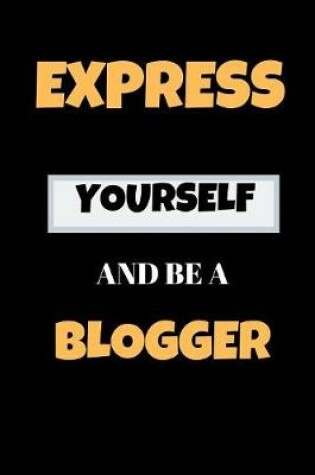 Cover of Express Yourself And Be A Blogger
