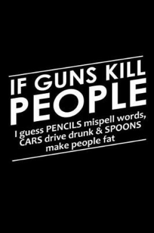 Cover of If guns kills people I guess pencils misspell words, cars drive drunk & spoons make people fat