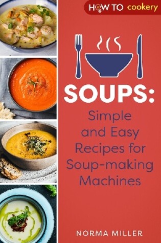 Cover of Soups: Simple and Easy Recipes for Soup-making Machines