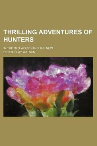 Cover of Thrilling Adventures of Hunters; In the Old World and the New