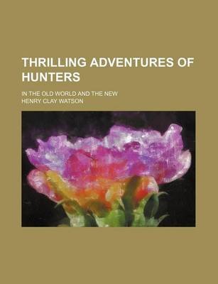 Book cover for Thrilling Adventures of Hunters; In the Old World and the New