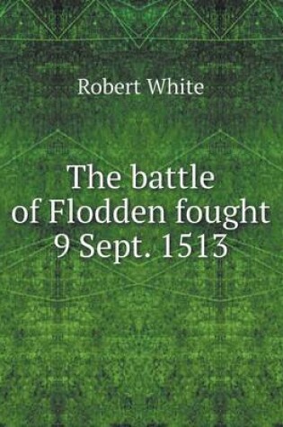 Cover of The battle of Flodden fought 9 Sept. 1513