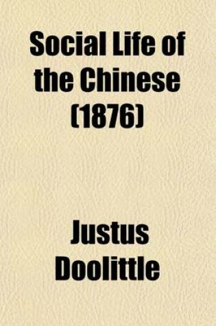 Cover of Social Life of the Chinese; With Some Account of Their Religious, Governmental, Educational, and Business Customs and Opinions. with Special But Not Exclusive Reference to Fuchchau