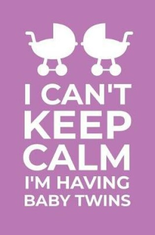 Cover of I Can't Keep Calm I'm Having Baby Twins