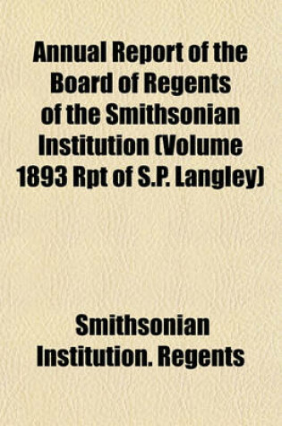 Cover of Annual Report of the Board of Regents of the Smithsonian Institution (Volume 1893 Rpt of S.P. Langley)