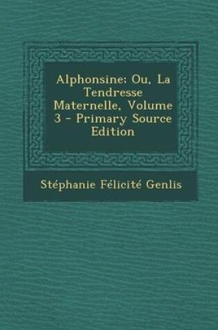 Cover of Alphonsine; Ou, La Tendresse Maternelle, Volume 3