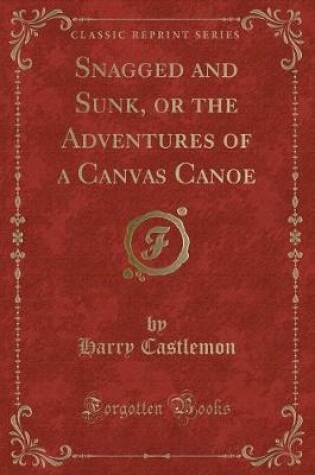 Cover of Snagged and Sunk, or the Adventures of a Canvas Canoe (Classic Reprint)