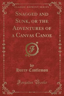 Book cover for Snagged and Sunk, or the Adventures of a Canvas Canoe (Classic Reprint)