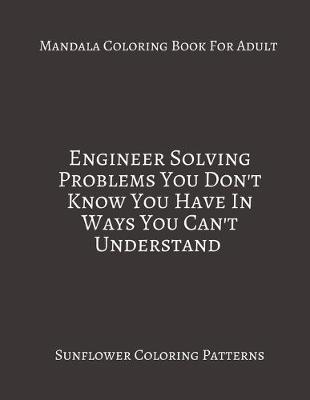 Book cover for Mandala Coloring Book For Adults Engineer Solving Problems You Don't Know Yo Have Ways You Can't Understand