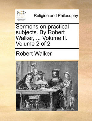 Book cover for Sermons on Practical Subjects. by Robert Walker, ... Volume II. Volume 2 of 2
