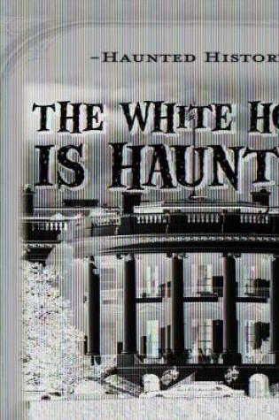 Cover of The White House Is Haunted!